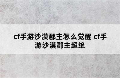 cf手游沙漠郡主怎么觉醒 cf手游沙漠郡主超绝